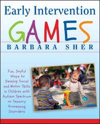 Early Intervention Games. Fun, Joyful Ways to Develop Social and Motor Skills in Children with Autism Spectrum or Sensory Processing Disorders, Барбары Шер audiobook. ISDN28301361