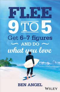 Flee 9-5. Get 6 - 7 Figures and Do What You Love - Ben Angel