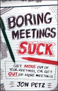Boring Meetings Suck. Get More Out of Your Meetings, or Get Out of More Meetings - Jon Petz