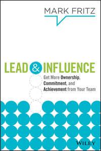 Lead & Influence. Get More Ownership, Commitment, and Achievement From Your Team - Mark Fritz