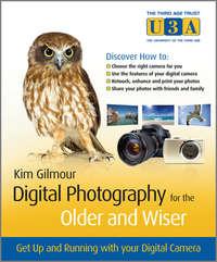 Digital Photography for the Older and Wiser. Get Up and Running with Your Digital Camera, Kim  Gilmour audiobook. ISDN28301469
