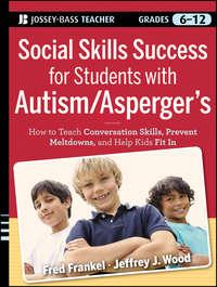 Social Skills Success for Students with Autism / Aspergers. Helping Adolescents on the Spectrum to Fit In - Fred Frankel
