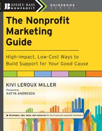 The Nonprofit Marketing Guide. High-Impact, Low-Cost Ways to Build Support for Your Good Cause - Katya Andresen