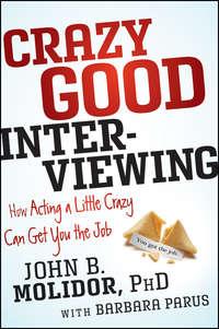 Crazy Good Interviewing. How Acting A Little Crazy Can Get You The Job, Barbara  Parus audiobook. ISDN28301622