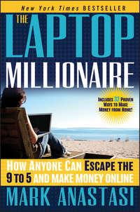 The Laptop Millionaire. How Anyone Can Escape the 9 to 5 and Make Money Online, Mark  Anastasi audiobook. ISDN28301658