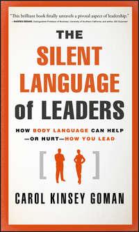 The Silent Language of Leaders. How Body Language Can Help--or Hurt--How You Lead - Carol Goman