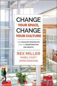 Change Your Space, Change Your Culture. How Engaging Workspaces Lead to Transformation and Growth - Rex Miller