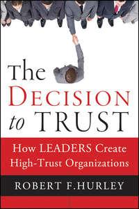 The Decision to Trust. How Leaders Create High-Trust Organizations - Robert Hurley