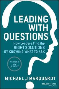 Leading with Questions. How Leaders Find the Right Solutions by Knowing What to Ask - Michael Marquardt