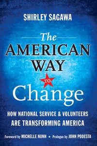 The American Way to Change. How National Service and Volunteers Are Transforming America - Shirley Sagawa