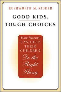 Good Kids, Tough Choices. How Parents Can Help Their Children Do the Right Thing,  audiobook. ISDN28302045