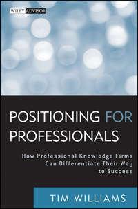 Positioning for Professionals. How Professional Knowledge Firms Can Differentiate Their Way to Success, Tim  Williams Hörbuch. ISDN28302072