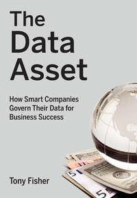 The Data Asset. How Smart Companies Govern Their Data for Business Success - Tony Fisher