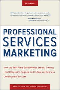 Professional Services Marketing. How the Best Firms Build Premier Brands, Thriving Lead Generation Engines, and Cultures of Business Development Success, Mike  Schultz аудиокнига. ISDN28302207