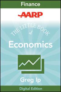 AARP The Little Book of Economics. How the Economy Works in the Real World, Greg  Ip аудиокнига. ISDN28302234