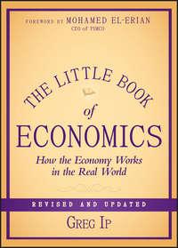 The Little Book of Economics. How the Economy Works in the Real World - Greg Ip