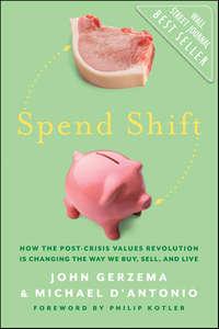 Spend Shift. How the Post-Crisis Values Revolution Is Changing the Way We Buy, Sell, and Live, Philip  Kotler аудиокнига. ISDN28302297