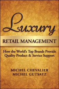 Luxury Retail Management. How the Worlds Top Brands Provide Quality Product and Service Support, Michel Chevalier аудиокнига. ISDN28302342