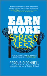 Earn More, Stress Less. How to attract wealth using the secret science of getting rich Your Practical Guide to Living the Law of Attraction, Fergus  OConnell książka audio. ISDN28302405