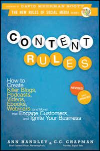 Content Rules. How to Create Killer Blogs, Podcasts, Videos, Ebooks, Webinars (and More) That Engage Customers and Ignite Your Business, Ann  Handley audiobook. ISDN28302594