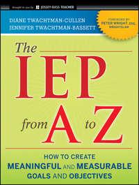 The IEP from A to Z. How to Create Meaningful and Measurable Goals and Objectives - Diane Twachtman-Cullen