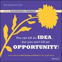 You Can Kill An Idea, But You Cant Kill An Opportunity. How to Discover New Sources of Growth for Your Organization, Pam  Henderson аудиокнига. ISDN28302666