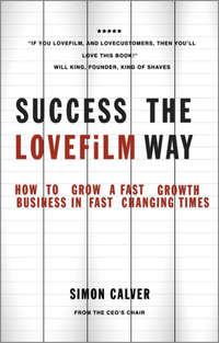 Success the LOVEFiLM Way. How to Grow A Fast Growth Business in Fast Changing Times, Simon  Calver audiobook. ISDN28302828
