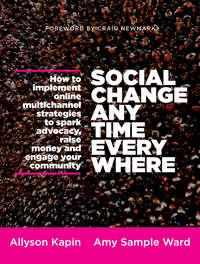 Social Change Anytime Everywhere. How to Implement Online Multichannel Strategies to Spark Advocacy, Raise Money, and Engage your Community, Allyson  Kapin książka audio. ISDN28302891