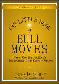 The Little Book of Bull Moves, Updated and Expanded. How to Keep Your Portfolio Up When the Market Is Up, Down, or Sideways - Peter Schiff