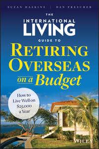 The International Living Guide to Retiring Overseas on a Budget. How to Live Well on $25,000 a Year, Suzan  Haskins Hörbuch. ISDN28303008