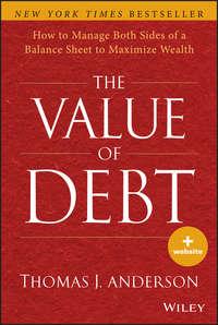 The Value of Debt. How to Manage Both Sides of a Balance Sheet to Maximize Wealth - Thomas Anderson