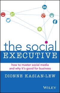 The Social Executive. How to Master Social Media and Why Its Good for Business - Dionne Kasian-Lew