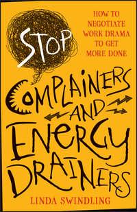 Stop Complainers and Energy Drainers. How to Negotiate Work Drama to Get More Done,  audiobook. ISDN28303179