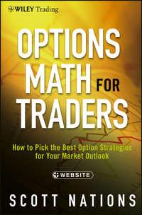 Options Math for Traders. How To Pick the Best Option Strategies for Your Market Outlook - Scott Nations
