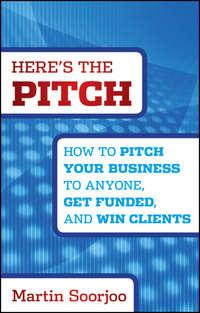 Heres the Pitch. How to Pitch Your Business to Anyone, Get Funded, and Win Clients, Martin  Soorjoo audiobook. ISDN28303206