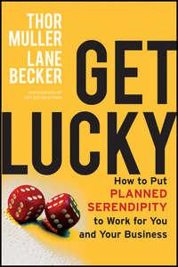 Get Lucky. How to Put Planned Serendipity to Work for You and Your Business, Thor  Muller audiobook. ISDN28303287