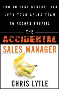 The Accidental Sales Manager. How to Take Control and Lead Your Sales Team to Record Profits, Chris  Lytle książka audio. ISDN28303440