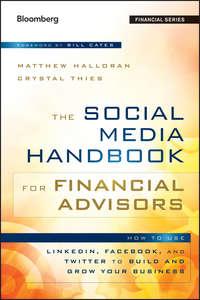 The Social Media Handbook for Financial Advisors. How to Use LinkedIn, Facebook, and Twitter to Build and Grow Your Business, Bill  Cates аудиокнига. ISDN28303521