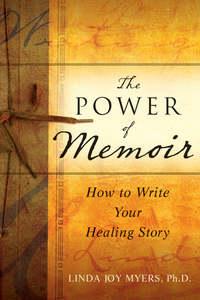 The Power of Memoir. How to Write Your Healing Story - Linda Myers