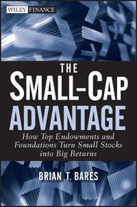 The Small-Cap Advantage. How Top Endowments and Foundations Turn Small Stocks into Big Returns, Brian  Bares audiobook. ISDN28303611