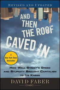 And Then the Roof Caved In. How Wall Streets Greed and Stupidity Brought Capitalism to Its Knees, David  Faber audiobook. ISDN28303638