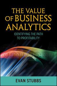 The Value of Business Analytics. Identifying the Path to Profitability, Evan  Stubbs audiobook. ISDN28303719