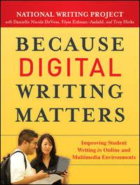 Because Digital Writing Matters. Improving Student Writing in Online and Multimedia Environments, Elyse  Eidman-Aadahl аудиокнига. ISDN28303728