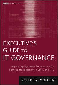Executives Guide to IT Governance. Improving Systems Processes with Service Management, COBIT, and ITIL - Robert R. Moeller