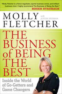 The Business of Being the Best. Inside the World of Go-Getters and Game Changers - Molly Fletcher
