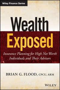 Wealth Exposed. Insurance Planning for High Net Worth Individuals and Their Advisors,  аудиокнига. ISDN28303836