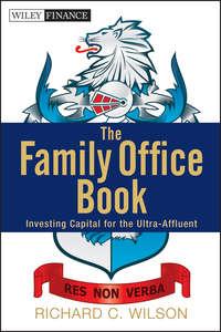 The Family Office Book. Investing Capital for the Ultra-Affluent - Richard Wilson