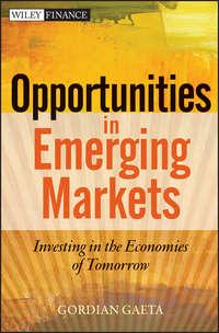 Opportunities in Emerging Markets. Investing in the Economies of Tomorrow - Gordian Gaeta