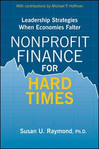 Nonprofit Finance for Hard Times. Leadership Strategies When Economies Falter - Susan Raymond