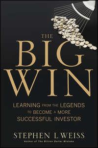 The Big Win. Learning from the Legends to Become a More Successful Investor - Stephen Weiss